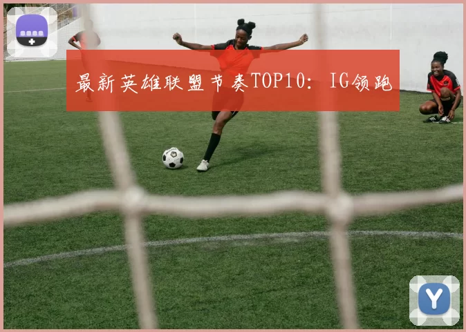 最新英雄联盟节奏TOP10：IG领跑